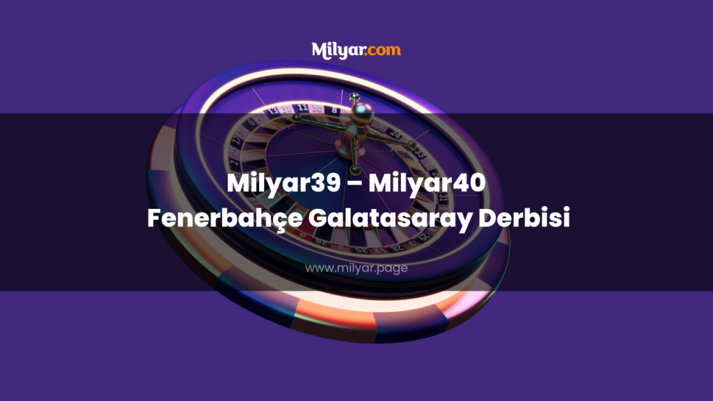 Milyar39 – Milyar40 Fenerbahçe Galatasaray Derbisi